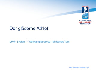 Der gläserne Athlet 
LPM- System – Wettkampfanalyse-Taktisches Tool 
Alex Reinhard, Andrea Zryd 
 