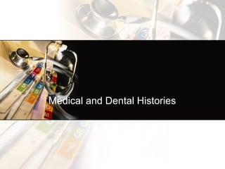 Medical and Dental Histories
 