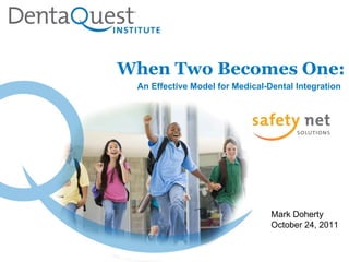 When Two Becomes One: Mark Doherty October 24, 2011 An Effective Model for Medical-Dental Integration 