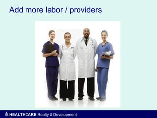 HEALTHCARE Realty & Development
Add more labor / providers
 