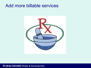 HEALTHCARE Realty & Development
Add more billable services
 