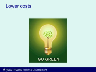 HEALTHCARE Realty & Development
Lower costs
 