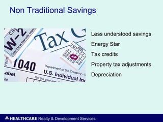 HEALTHCARE Realty & Development Services
Non Traditional Savings
Less understood savings
Energy Star
Tax credits
Property tax adjustments
Depreciation
 
