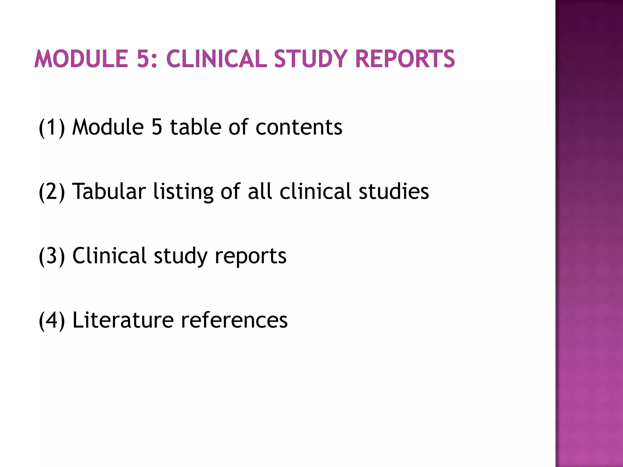 (1) Module 5 table of contents

(2) Tabular listing of all clinical studies

(3) Clinical study reports

(4) Literature references
 