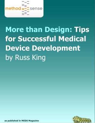 MorethanDesign:Tips
forSuccessfulMedical
DeviceDevelopment
byRussKing
aspublishedinMEDSMagazine
 