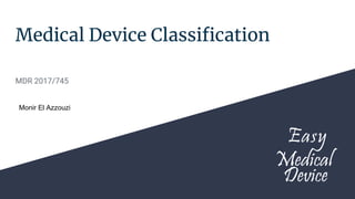 Medical Device Classification
MDR 2017/745
Monir El Azzouzi
 