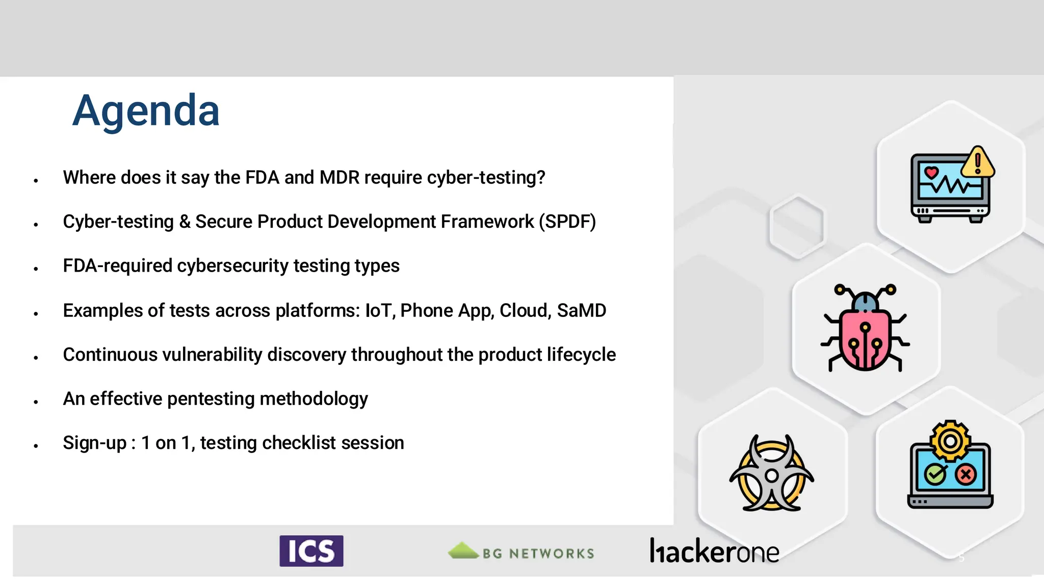 Agenda
• Where does it say the FDA and MDR require cyber-testing?
• Cyber-testing & Secure Product Development Framework (SPDF)
• FDA-required cybersecurity testing types
• Examples of tests across platforms: IoT, Phone App, Cloud, SaMD
• Continuous vulnerability discovery throughout the product lifecycle
• An effective pentesting methodology
• Sign-up : 1 on 1, testing checklist session
5
 