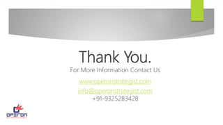Thank You.
For More Information Contact Us
www.operonstrategist.com
info@operonstrategist.com
+91-9325283428
 