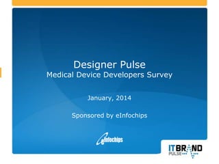 Designer Pulse

Medical Device Developers Survey
January, 2014
Sponsored by eInfochips

 