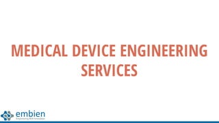 MEDICAL DEVICE ENGINEERING
SERVICES
 