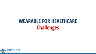 WEARABLE FOR HEALTHCARE
Challenges
 