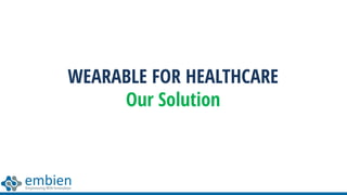 WEARABLE FOR HEALTHCARE
Our Solution
 