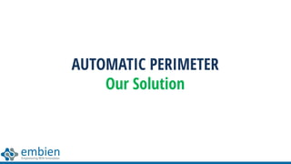 AUTOMATIC PERIMETER
Our Solution
 