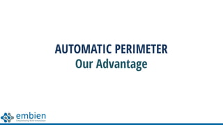 AUTOMATIC PERIMETER
Our Advantage
 