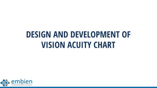 DESIGN AND DEVELOPMENT OF
VISION ACUITY CHART
 