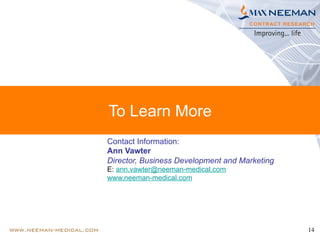 14
To Learn More
Contact Information:
Ann Vawter
Director, Business Development and Marketing
E: ann.vawter@neeman-medical.com
www.neeman-medical.com
 