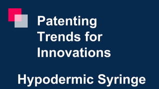 Patenting
Trends for
Innovations
Hypodermic Syringe
 