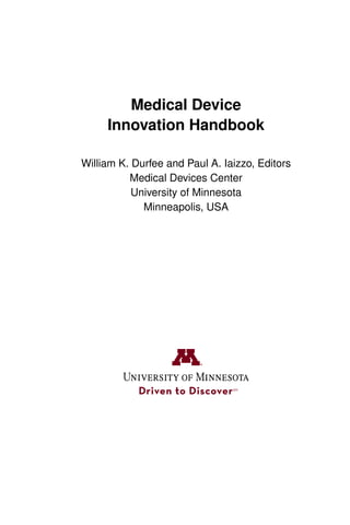 Medical Device
Innovation Handbook
William K. Durfee and Paul A. Iaizzo, Editors
Medical Devices Center
University of Minnesota
Minneapolis, USA
 