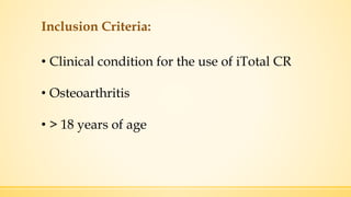 Inclusion Criteria:
• Clinical condition for the use of iTotal CR
• Osteoarthritis
• > 18 years of age
 