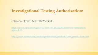 Investigational Testing Authorization:
https://www.clinicaltrials.gov/ct2/show/NCT02255383?term=new+knee+impla
nt&rank=26
http://www.zimmer.com/medical-professionals/products/knee/persona-knee.html
Clinical Trial: NCT02255383
 