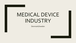 MEDICAL DEVICE
INDUSTRY
Denmark/Sweden
 