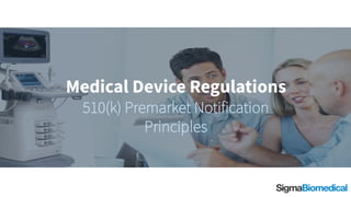 1
https://www.sigmabiomedical.com
Medical Device Regulations
510(k) Premarket Notification Principles
 