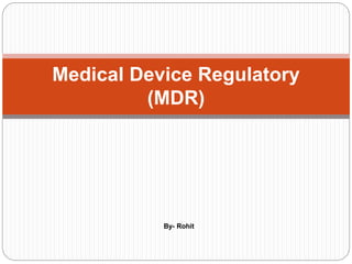 By- Rohit
Medical Device Regulatory
(MDR)
 