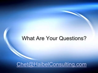 What Are Your Questions?
Chet@HaibelConsulting.com
 