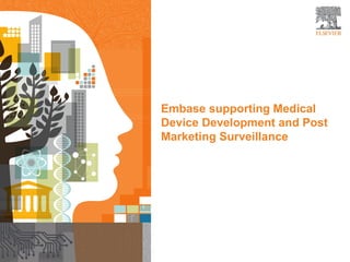 30
Embase supporting Medical
Device Development and Post
Marketing Surveillance
 