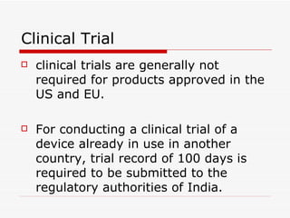 Clinical Trial <ul><li>clinical trials are generally not required for products approved in the US and EU. </li></ul><ul><l...
