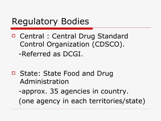 Regulatory Bodies <ul><li>Central : Central Drug Standard Control Organization (CDSCO). </li></ul><ul><li>-Referred as DCG...