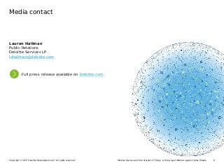 6Medical devices and the Internet of Things: A three-layer defense against cyber threatsCopyright © 2017 Deloitte Development LLC. All rights reserved.
Media contact
Lauren Hallman
Public Relations
Deloitte Services LP
lahallman@deloitte.com
Full press release available on Deloitte.com
 