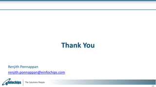Thank You
19
Renjith Ponnappan
renjith.ponnappan@einfochips.com
 