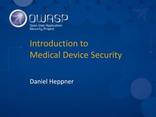 Introduction to
Medical Device Security
Daniel Heppner
 