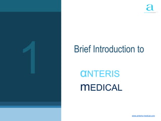3 | Introduction to anteris medical www.anteris-medical.com
Brief Introduction to
αNTERIS
mEDICAL
1
 