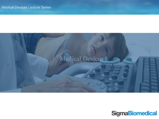 tps://www.sigmabiomedical.com
Medical Devices I
Basic Principles
 