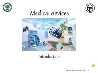 Introduction
MEDICAL DEVICES INTRODUCTION 1
Medical devices
 