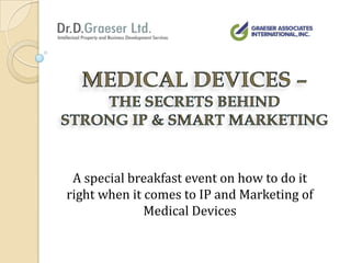 A special breakfast event on how to do it
right when it comes to IP and Marketing of
              Medical Devices
 