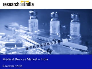 Medical Devices Market – India
November 2011
 