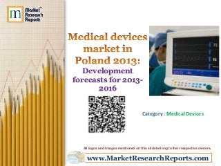 Development
forecasts for 20132016

Category : Medical Devices

All logos and Images mentioned on this slide belong to their respective owners.

www.MarketResearchReports.com

 