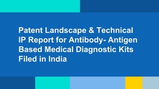 Patent Landscape & Technical
IP Report for Antibody- Antigen
Based Medical Diagnostic Kits
Filed in India
 