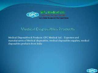 Medical Disposables & Products: GPC Medical Ltd. - Exporters and
manufacturers of Medical disposables, medical disposables supplies, medical
disposables products from India
 