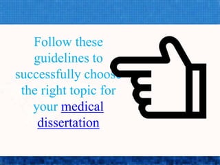 Follow these
guidelines to
successfully choose
the right topic for
your medical
dissertation
 