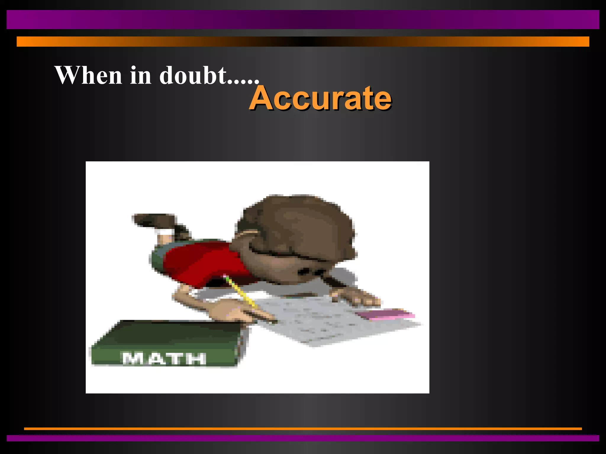 When in doubt.....
AccurateAccurate
 