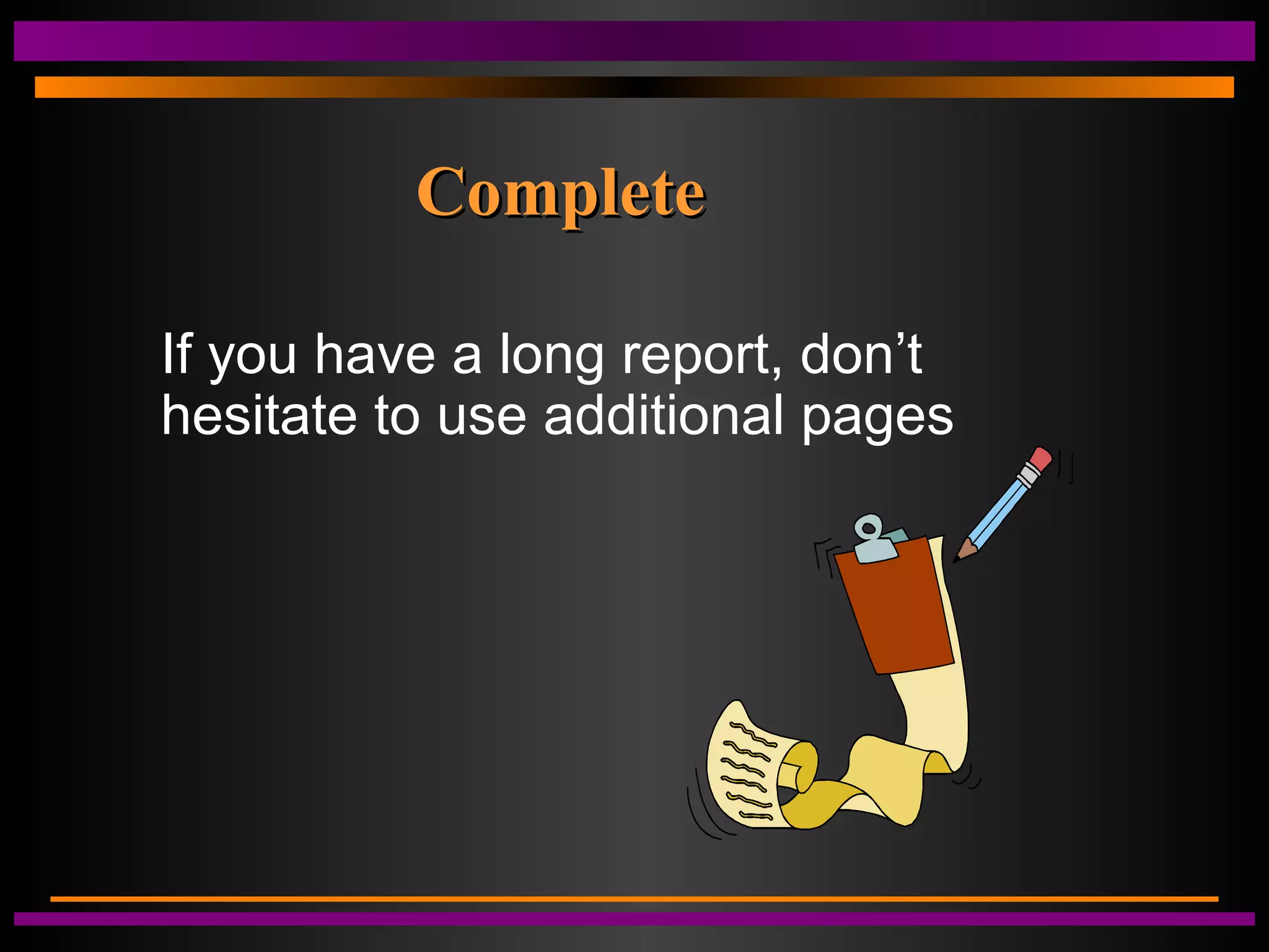 If you have a long report, don’t
hesitate to use additional pages
CompleteComplete
 