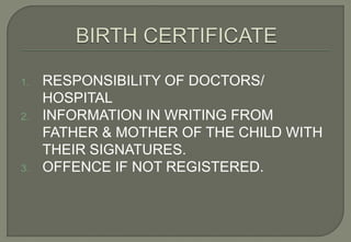 1.   RESPONSIBILITY OF DOCTORS/
     HOSPITAL
2.   INFORMATION IN WRITING FROM
     FATHER & MOTHER OF THE CHILD WITH
     THEIR SIGNATURES.
3.   OFFENCE IF NOT REGISTERED.
 