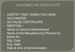     CERTIFY ONLY WHEN YOU HAVE
     VACCINATED
    NO FALSE CERTIFICATE
    MENTION :-
1.   Name of Vaccine Administered
2.   Name of the Manufacturing Pharma Co.
3.   Batch No.
4.   Mfg. Date
5.   Exp. Date
6.   Date & time of Administration
 