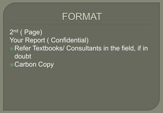 2nd ( Page)
Your Report ( Confidential)
 Refer Textbooks/ Consultants in the field, if in
  doubt
 Carbon Copy
 