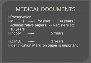 Preservation
 M.L.C. s ----- for ever    ( 30 years )
  Administrative papers -- Registers etc
  10 years
 Indoor    -----         5 Years

 O.P.D.       -----       3 Years
 Identification Mark on paper is important
 