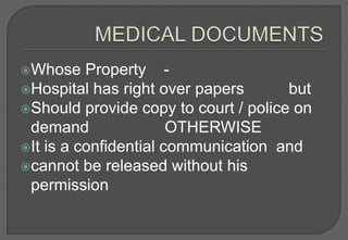 Whose    Property -
Hospital has right over papers       but
Should provide copy to court / police on
 demand                OTHERWISE
It is a confidential communication and
cannot be released without his
 permission
 